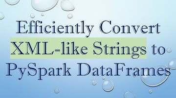 Efficiently Convert XML-like Strings to PySpark DataFrames
