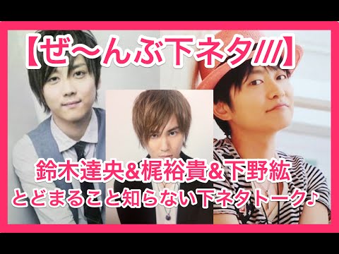 【エ○チトーク】鈴木達央&梶裕貴&下野紘の全部下ネタトーク///