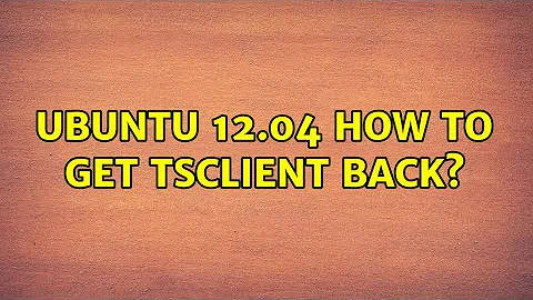 Ubuntu 12.04 how to get tsclient back? (5 Solutions!!)