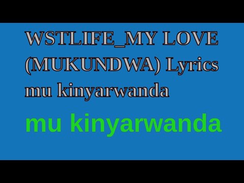 Westlife My Love (Rukundo rwanjye) lyrics mu Kinyarwanda