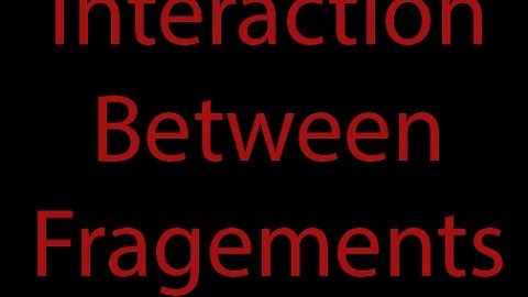 Interaction between Fragments