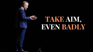 Take Aim, Even Badly