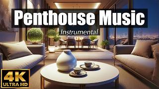 Luxury PENTHOUSE Instrumental MUSIC ✨ 4K ULTRA HD | Lounge & Background Music