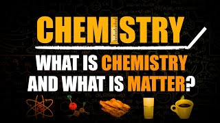 What is Chemistry? What is Matter? How is Matter Classified?