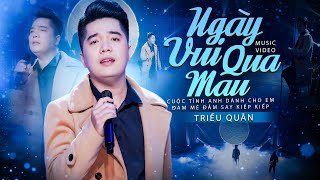 Ngày Vui Qua Mau - Triều Quân Cuộc Tình Anh Dành Cho Em ... Bản Phối Mới Đầy Mê Hoặc Mv 4K