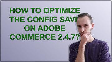 Magento: How to optimize the config save on Adobe Commerce 2.4.7?