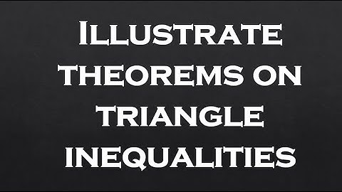 Illustrate Theorems on Triangle Inequalities Part 1 | Quarter 4 | Mathematics 8