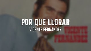 Vicente Fernández - Por Qué Llorar (Letra / Lyrics)