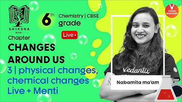 Changes Around Us L3 | Physical Changes, Chemical Changes | CBSE Class 6 | Nabamita Ma