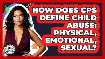 How Does CPS Define Child Abuse: Physical, Emotional, Sexual? - Child Welfare Network