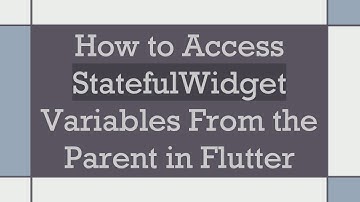 How to Access StatefulWidget Variables From the Parent in Flutter