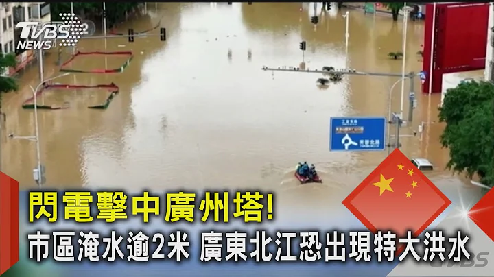 閃電擊中廣州塔!市區淹水逾2米 廣東北江恐出現特大洪水｜TVBS新聞 @TVBSNEWS02 - 天天要聞