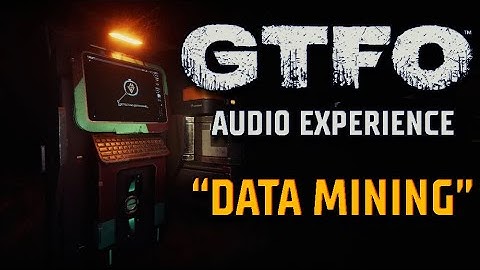 GTFO - Audio Experience Episode 1: Data Mining