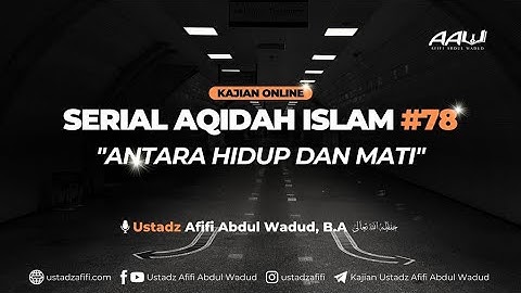 [SERIAL AQIDAH ISLAM #78] : "ANTARA HIDUP DAN MATI" | Ustadz Afifi Abdul Wadud, B.A ‎