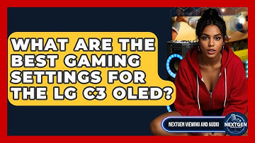 What Are The Best Gaming Settings For The LG C3 OLED? - NextGen Viewing and Audio