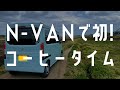 バンライフ初心者がとりあえずN-VANでコーヒーを楽しんでみるだけの動画