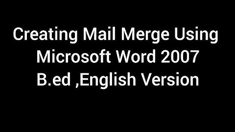 Creating Mail Merge Using Microsoft Word 2007,B.Ed,English Version