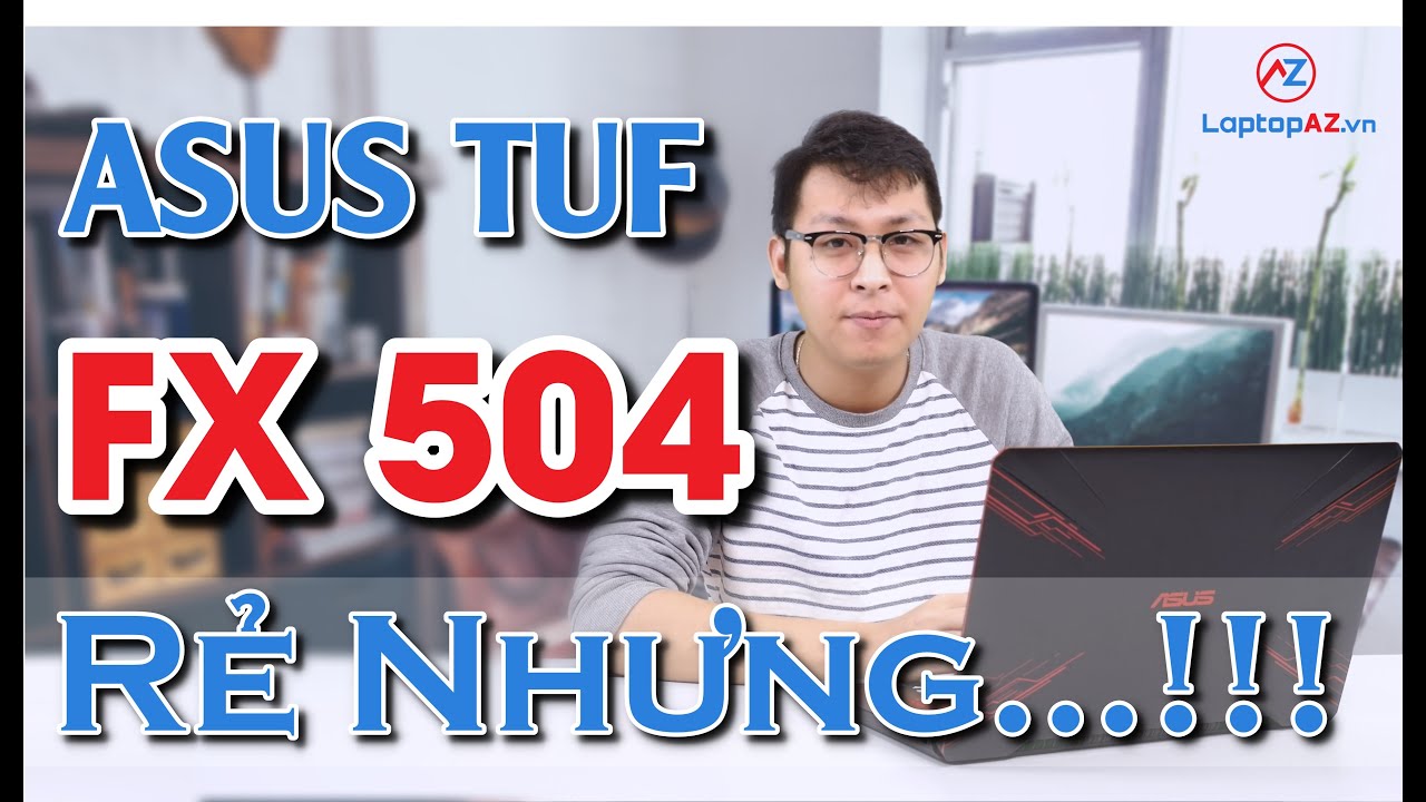 ASUS TUF FX504 GAMING | RẺ NHƯNG CÓ NGON KHÔNG ?