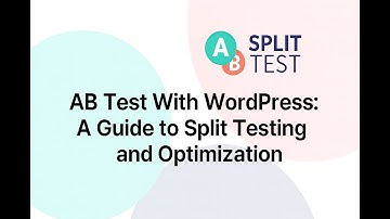 AB Test With WordPress: A Guide to Split Testing and Optimization
