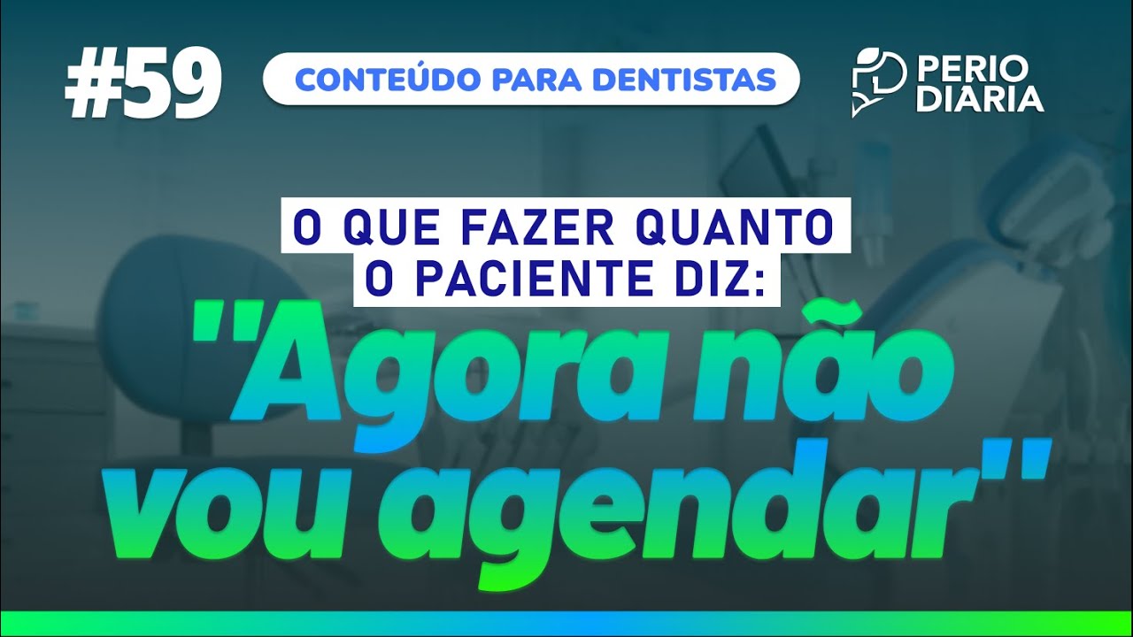 #59 - O que fazer quanto o paciente diz: "Agora não vou agendar
