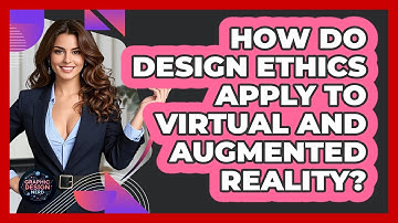 How Do Design Ethics Apply To Virtual And Augmented Reality? - Graphic Design Nerd