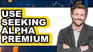 How To Use Seeking Alpha Premium - Easy Guide