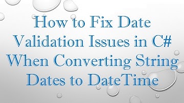 How to Fix Date Validation Issues in C#  When Converting String Dates to DateTime