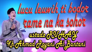 LEUWIH TI BODOR CERAMAH SUNDA KH AHMAD ROYANI AL BANTANI (USTADZ RUHAY)