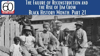 The Failure of Reconstruction and the Rise of Jim Crow: Black History Month, Part 21