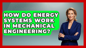 How Do Energy Systems Work in Mechanical Engineering? - Mechanical Engineering Explained