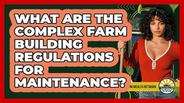 What Are The Complex Farm Building Regulations For Maintenance? - Farm Wealth Network