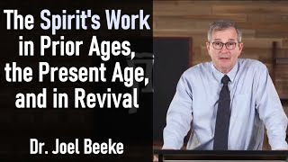 The Spirit's Work in Prior Ages, the Present Age, and in Revival - Dr. Joel Beeke Sermon