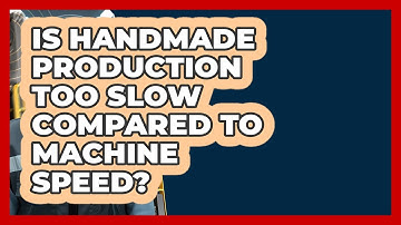 Is Handmade Production Too Slow Compared To Machine Speed? - How It Comes Together