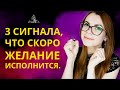 3 НЕОЖИДАННЫХ ПРИЗНАКА, ЧТО ВАШЕ ЖЕЛАНИЕ СКОРО ИСПОЛНИТСЯ.