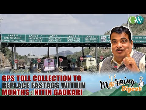 GPS TOLL COLLECTION TO REPLACE FASTags WITHIN MONTHS : NITIN GADKARI