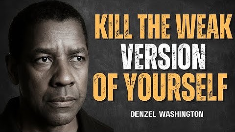 KILL THAT WEAK VERSION OF YOURSELF | DENZEL WASHINGTON Motivational Speech