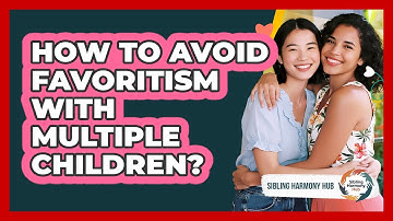 How To Avoid Favoritism With Multiple Children?