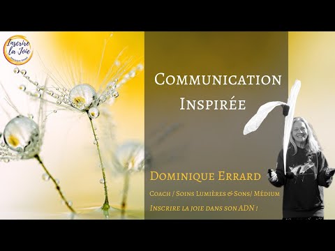 COMMUNICATION INSPIRÉE, Exercice de Foi ; avec Dominique Errard