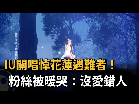 IU開唱悼花蓮遇難者！粉絲被暖哭：沒愛錯人－民視新聞