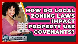 How Do Local Zoning Laws Impact Property Use Covenants? - Mastering Property Management