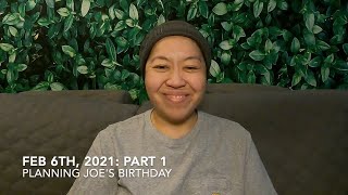 Planning for Joe's Birthday | February 6, 2021: Part 1