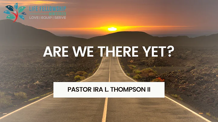 Are We There Yet  Pastor Ira L. Thompson II