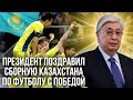 Президент поздравил сборную Казахстана по футболу с победой | каштанов реакция