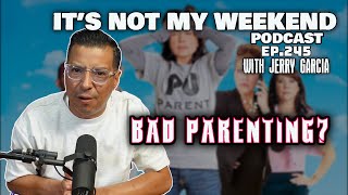 Ep. 245 "BAD PARENTING?" It's Not My Weekend Podcast w/Jerry Garcia