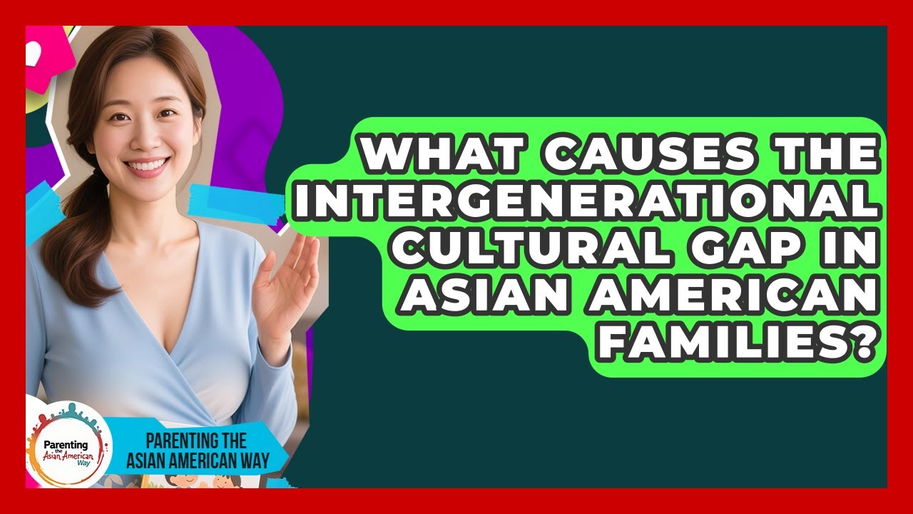 What Causes The Intergenerational Cultural Gap In Asian American Families?