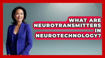What Are Neurotransmitters In Neurotechnology? - Neurotech Insight Pro