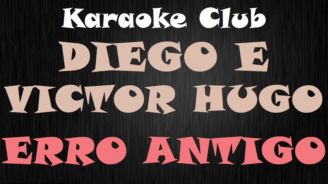DIEGO E VICTOR HUGO - ERRO ANTIGO ( KARAOKÊ )