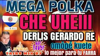 DERLIS GERARDO MEGA POLKA CHE UHEIII OMÒPÉ KUETE TAIRO MIX DJ