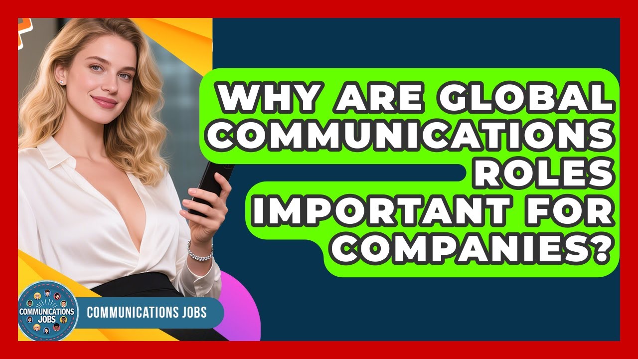 Why Are Global Communications Roles Important for Companies? - Communications Jobs
