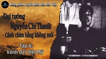 Phim tài liệu: ĐẠI TƯỚNG NGUYỄN CHÍ THANH – CÁNH CHIM BẰNG KHÔNG MỎI. Tập 6: Vành đai diệt Mỹ